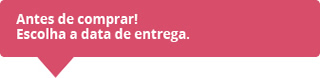 Escolha a data de entrega antes de comprar!